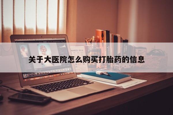 打胎药私人店珠海关于大医院怎么购买打胎药的信息