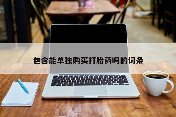 打胎药私人店珠海包含能单独购买打胎药吗的词条