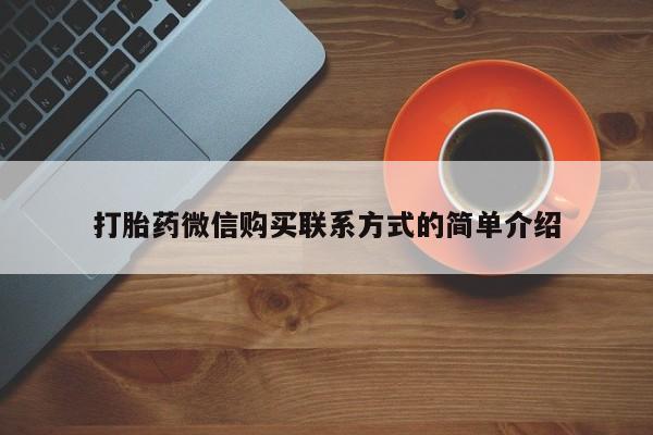 打胎药私人店珠海打胎药微信购买联系方式的简单介绍
